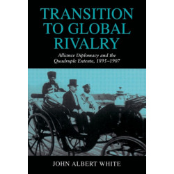 Transition to Global Rivalry: Alliance Diplomacy and the Quadruple Entente, 1895–1907