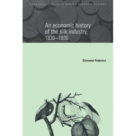 An Economic History of the Silk Industry, 1830–1930