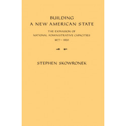 Building a New American State: The Expansion of National Administrative Capacities, 1877–1920