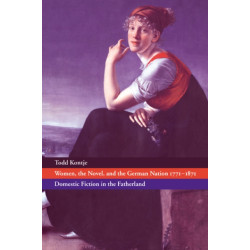 Women, the Novel, and the German Nation 1771–1871: Domestic Fiction in the Fatherland