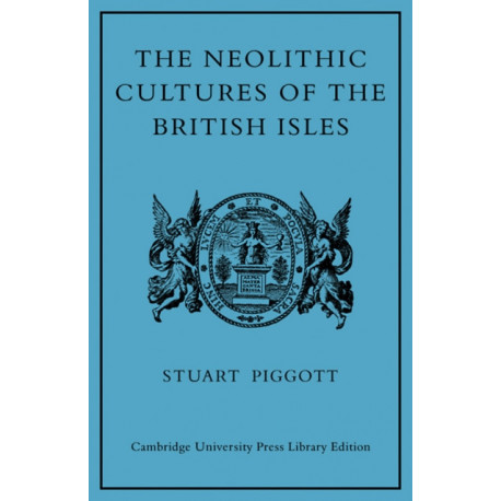 The Neolithic Cultures of the British Isles: A Study of the Stone-using Agricultural Communities of Britain in the Second Millenium BC