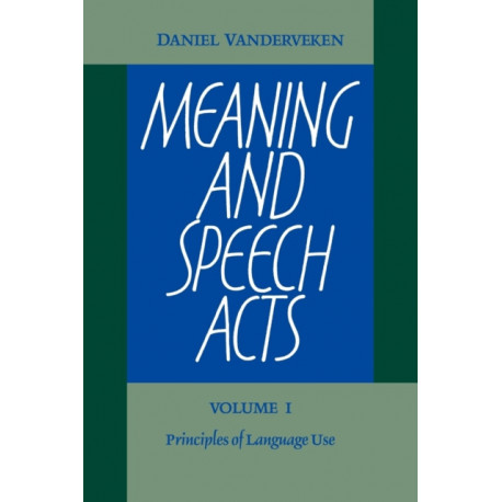 Meaning and Speech Acts: Volume 1, Principles of Language Use