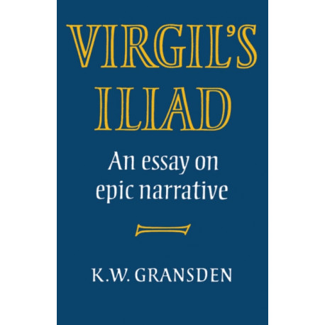 Virgil's Iliad: An Essay on Epic Narrative