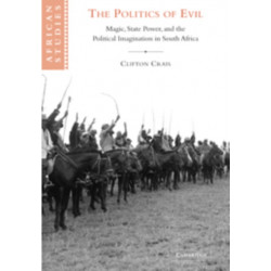 The Politics of Evil: Magic, State Power and the Political Imagination in South Africa