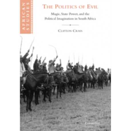 The Politics of Evil: Magic, State Power and the Political Imagination in South Africa