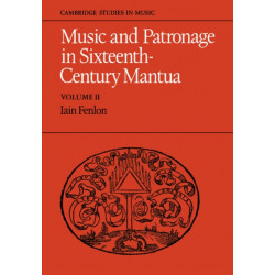 Music and Patronage in Sixteenth-Century Mantua: Volume 2: Cambridge Studies in Music