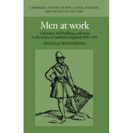 Men at Work: Labourers and Building Craftsmen in the Towns of Northern England, 1450–1750