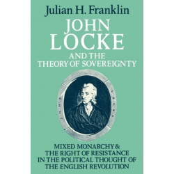 John Locke and the Theory of Sovereignty: Mixed Monarchy and the Right of Resistance in the Political Thought of the English Revolution