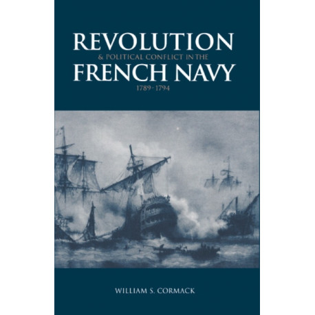 Revolution and Political Conflict in the French Navy 1789–1794