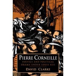 Pierre Corneille: Poetics and Political Drama under Louis XIII