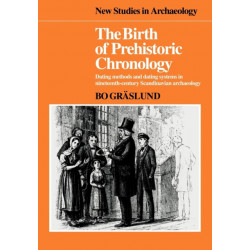 The Birth of Prehistoric Chronology: Dating Methods and Dating Systems in Nineteenth-Century Scandinavian Archaeology