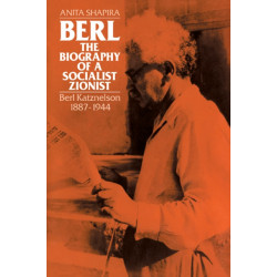 Berl: The Biography of a Socialist Zionist: Berl Katznelson 1887-1944