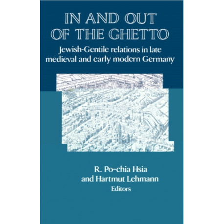 In and out of the Ghetto: Jewish-Gentile Relations in Late Medieval and Early Modern Germany