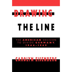 Drawing the Line: The American Decision to Divide Germany, 1944–1949
