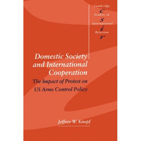 Domestic Society and International Cooperation: The Impact of Protest on US Arms Control Policy