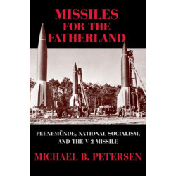 Missiles for the Fatherland: Peenemunde, National Socialism, and the V-2 Missile
