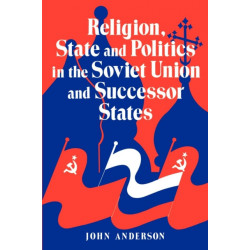Religion, State and Politics in the Soviet Union and Successor States
