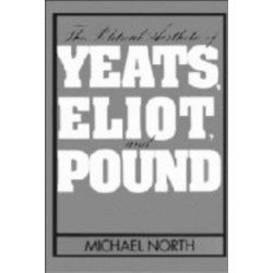 The Political Aesthetic of Yeats, Eliot, and Pound