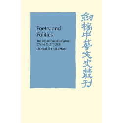 Poetry and Politics: The Life and Works of Juan Chi, A.D. 210–263