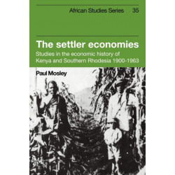The Settler Economies: Studies in the Economic History of Kenya and Southern Rhodesia 1900–1963