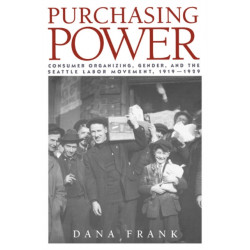 Purchasing Power: Consumer Organizing, Gender, and the Seattle Labor Movement, 1919–1929