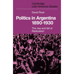Politics in Argentina, 1890–1930: The Rise and Fall of Radicalism