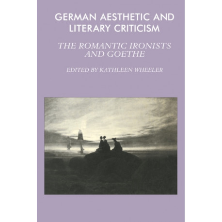 German Aesthetic and Literary Criticism: The Romantic Ironists and Goethe