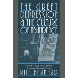 The Great Depression and the Culture of Abundance: Kenneth Fearing, Nathanael West, and Mass Culture in the 1930s