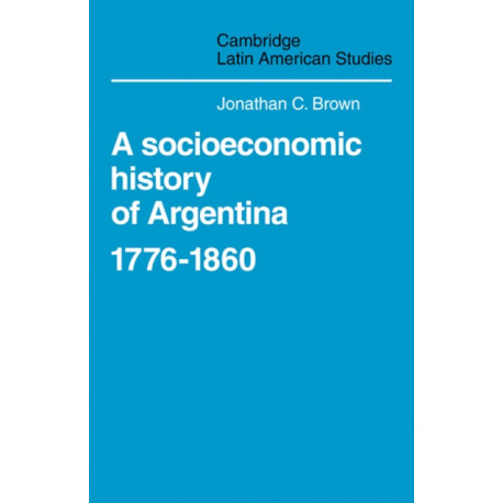 A Socioeconomic History of Argentina, 1776–1860