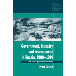 Government, Industry and Rearmament in Russia, 1900–1914: The Last Argument of Tsarism