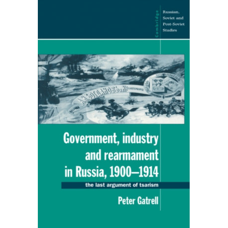 Government, Industry and Rearmament in Russia, 1900–1914: The Last Argument of Tsarism