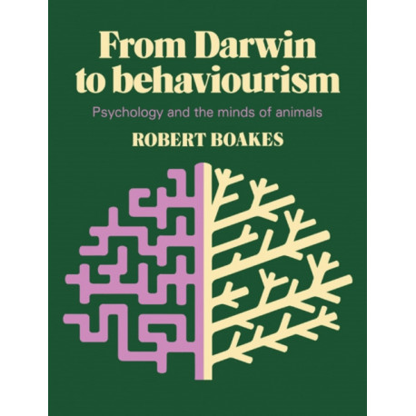 From Darwin to Behaviourism: Psychology and the Minds of Animals