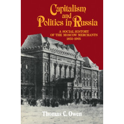 Capitalism and Politics in Russia: A Social History of the Moscow Merchants, 1855–1905