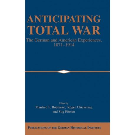 Anticipating Total War: The German and American Experiences, 1871–1914