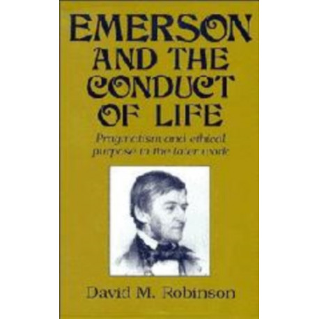 Emerson and the Conduct of Life: Pragmatism and Ethical Purpose in the Later Work
