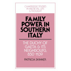 Family Power in Southern Italy: The Duchy of Gaeta and its Neighbours, 850–1139