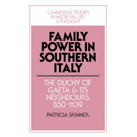 Family Power in Southern Italy: The Duchy of Gaeta and its Neighbours, 850–1139