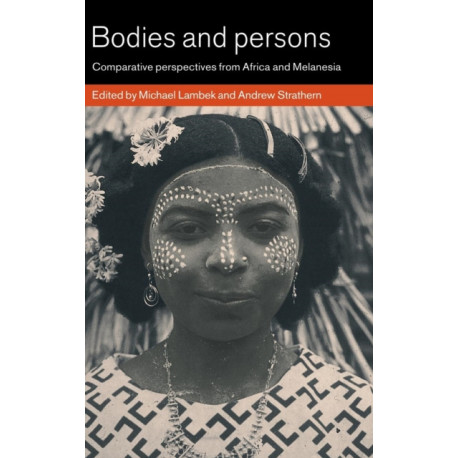 Bodies and Persons: Comparative Perspectives from Africa and Melanesia