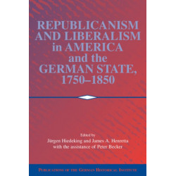 Republicanism and Liberalism in America and the German States, 1750–1850