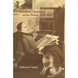 Bachelors, Manhood, and the Novel, 1850–1925