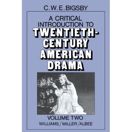 A Critical Introduction to Twentieth-Century American Drama: Volume 2, Williams, Miller, Albee
