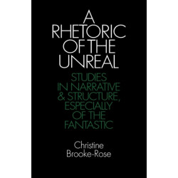 A Rhetoric of the Unreal: Studies in Narrative and Structure, Especially of the Fantastic