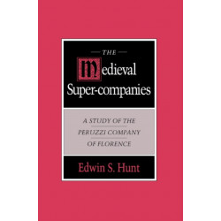 The Medieval Super-Companies: A Study of the Peruzzi Company of Florence