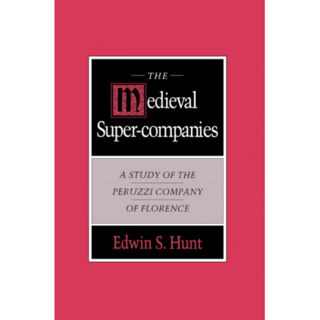 The Medieval Super-Companies: A Study of the Peruzzi Company of Florence