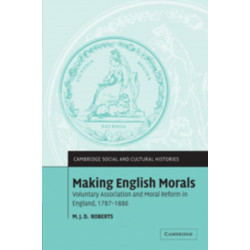 Making English Morals: Voluntary Association and Moral Reform in England, 1787–1886