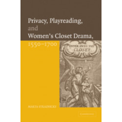 Privacy, Playreading, and Women's Closet Drama, 1550–1700