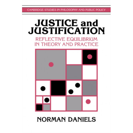 Justice and Justification: Reflective Equilibrium in Theory and Practice