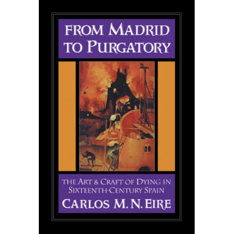 From Madrid to Purgatory: The Art and Craft of Dying in Sixteenth-Century Spain
