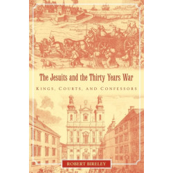 The Jesuits and the Thirty Years War: Kings, Courts, and Confessors