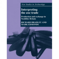 Interpreting the Axe Trade: Production and Exchange in Neolithic Britain